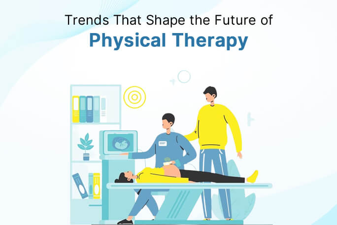Trends That Shape the Future of Physical Therapy